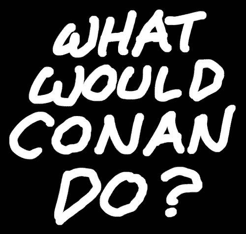 What Would Conan Do?