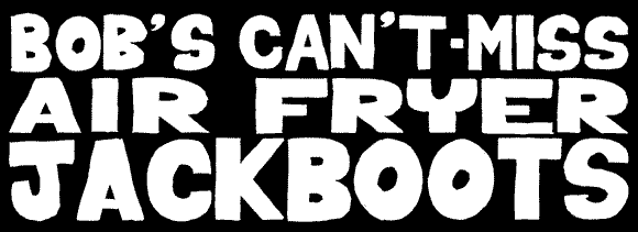 Bob's Can't-Miss Air Fryer Jackboots